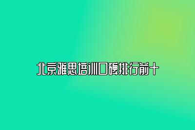 北京雅思培训口碑排行前十