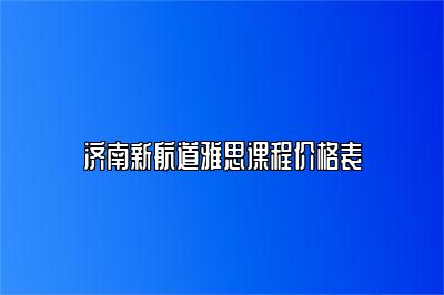 济南新航道雅思课程价格表