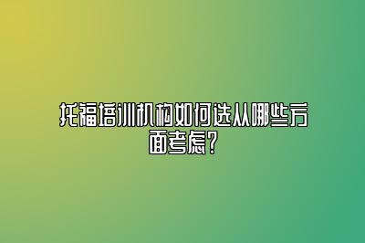 托福培训机构如何选从哪些方面考虑？