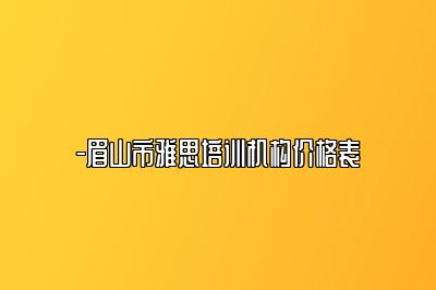 -眉山市雅思培训机构价格表