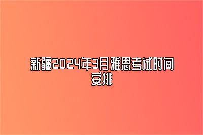 新疆2024年3月雅思考试时间安排