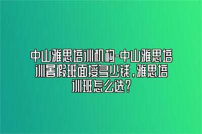 中山雅思培训机构-中山雅思培训暑假班面授多少钱，雅思培训班怎么选？