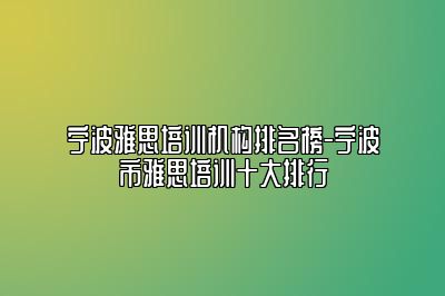 宁波雅思培训机构排名榜-宁波市雅思培训十大排行