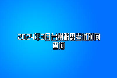 2024年3月台州雅思考试时间查询