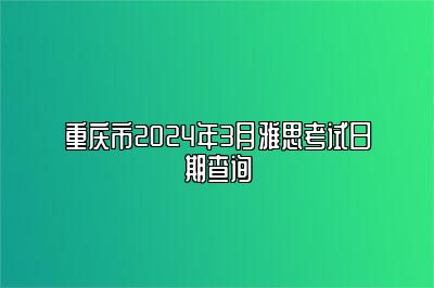 重庆市2024年3月雅思考试日期查询