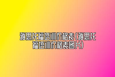 雅思托福培训价格表(雅思托福培训价格表图片)