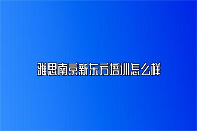 雅思南京新东方培训怎么样