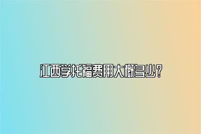 江西学托福费用大概多少？