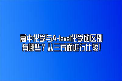 高中化学与A-level化学的区别有哪些？ 从三方面进行比较！