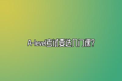 A-level考试要选几门课？