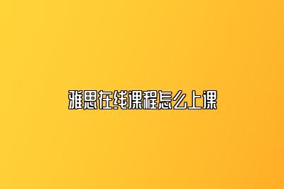 雅思在线课程怎么上课
