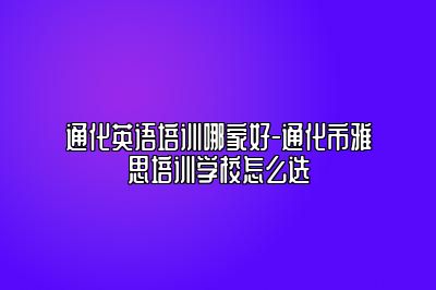 通化英语培训哪家好-通化市雅思培训学校怎么选