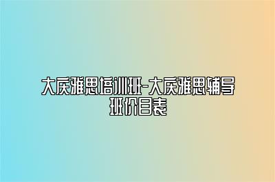 大庆雅思培训班-大庆雅思辅导班价目表