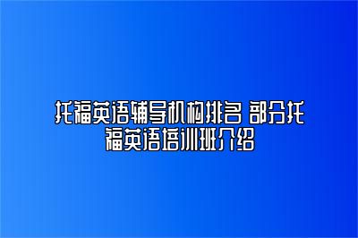 托福英语辅导机构排名 部分托福英语培训班介绍