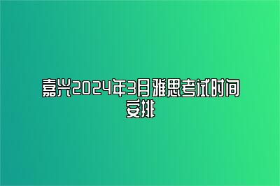 嘉兴2024年3月雅思考试时间安排