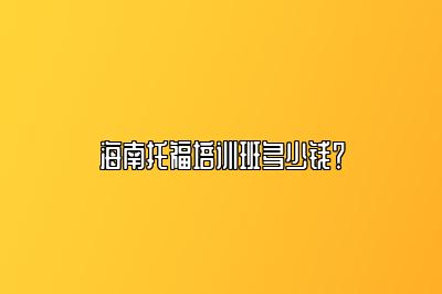 海南托福培训班多少钱？
