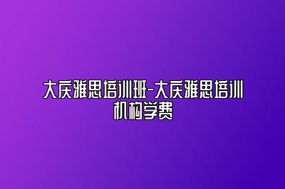 大庆雅思培训班-大庆雅思培训机构学费