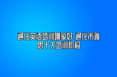 通化英语培训哪家好-通化市雅思十大培训机构