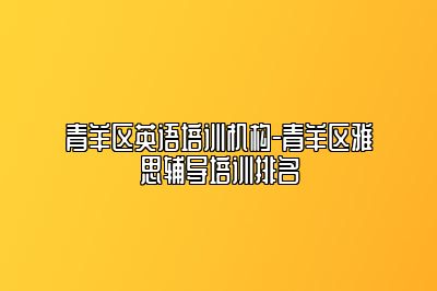 青羊区英语培训机构-青羊区雅思辅导培训排名