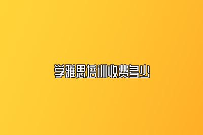 学雅思培训收费多少