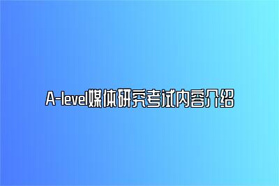 A-level媒体研究考试内容介绍