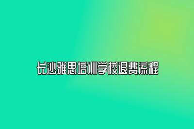 长沙雅思培训学校退费流程