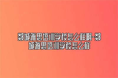 郯城雅思培训学校怎么样啊-郯城雅思培训学校怎么样