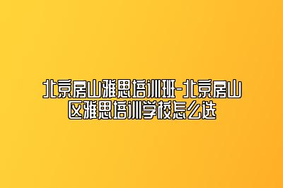 北京房山雅思培训班-北京房山区雅思培训学校怎么选
