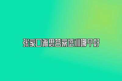 张家口雅思答案培训哪个好