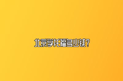 北京学托福多少钱？