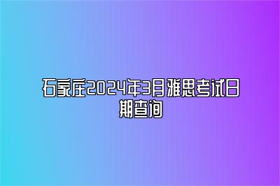 石家庄2024年3月雅思考试日期查询