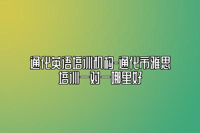 通化英语培训机构-通化市雅思培训一对一哪里好
