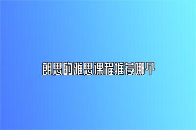 朗思的雅思课程推荐哪个