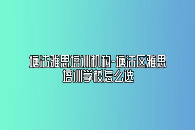 塘沽雅思培训机构-塘沽区雅思培训学校怎么选