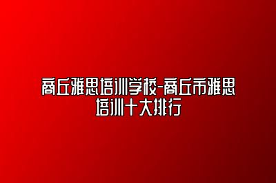 商丘雅思培训学校-商丘市雅思培训十大排行