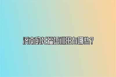 济南的托福培训班有哪些？