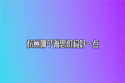 杭州哪个雅思机构好一点