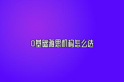 0基础雅思机构怎么选