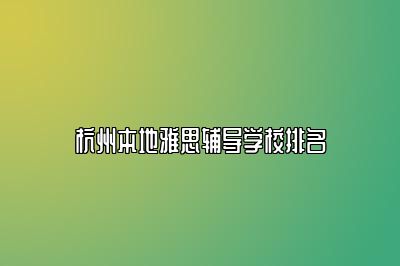 杭州本地雅思辅导学校排名