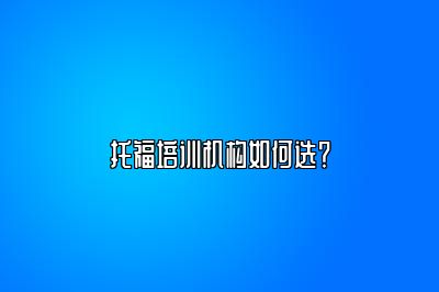 托福培训机构如何选？