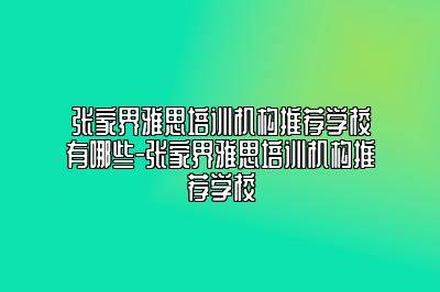 张家界雅思培训机构推荐学校有哪些-张家界雅思培训机构推荐学校