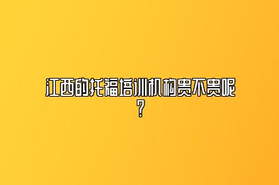 江西的托福培训机构贵不贵呢？