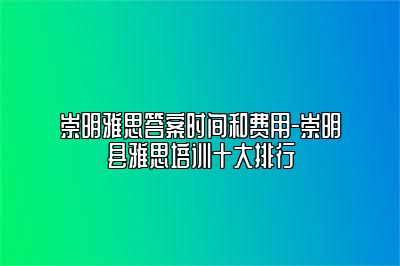 崇明雅思答案时间和费用-崇明县雅思培训十大排行