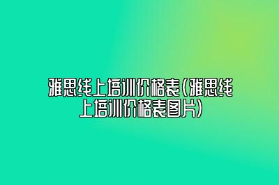 雅思线上培训价格表(雅思线上培训价格表图片)