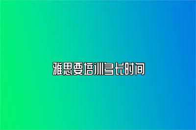 雅思要培训多长时间