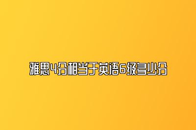 雅思4分相当于英语6级多少分