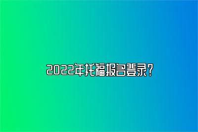 2022年托福报名登录？