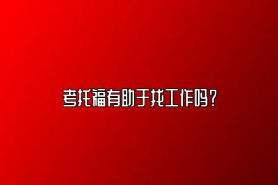 考托福有助于找工作吗？