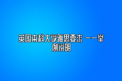 英国本科大学雅思要求 一一举例说明