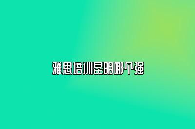 雅思培训昆明哪个强
